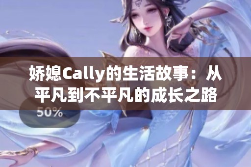 娇媳Cally的生活故事：从平凡到不平凡的成长之路