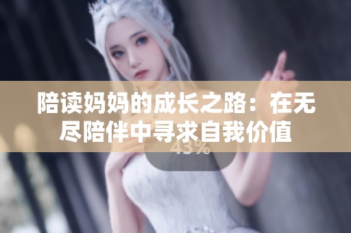 陪读妈妈的成长之路：在无尽陪伴中寻求自我价值