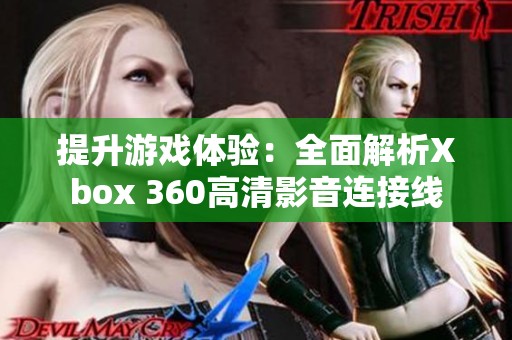 提升游戏体验：全面解析Xbox 360高清影音连接线