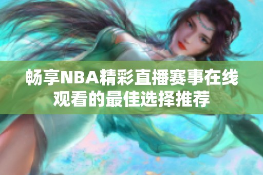 畅享NBA精彩直播赛事在线观看的最佳选择推荐