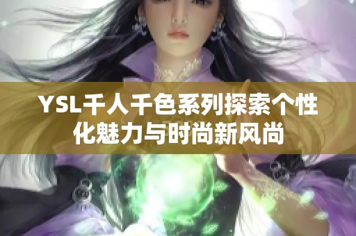 YSL千人千色系列探索个性化魅力与时尚新风尚