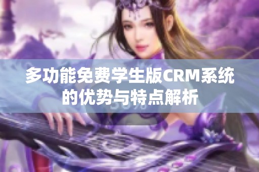 多功能免费学生版CRM系统的优势与特点解析