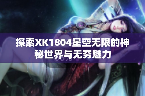 探索XK1804星空无限的神秘世界与无穷魅力