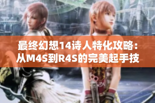 最终幻想14诗人特化攻略：从M4S到R4S的完美起手技巧解析