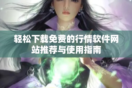 轻松下载免费的行情软件网站推荐与使用指南