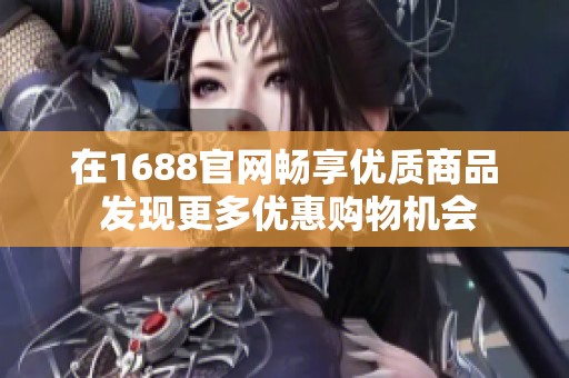 在1688官网畅享优质商品 发现更多优惠购物机会