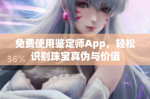 免费使用鉴定师App，轻松识别珠宝真伪与价值