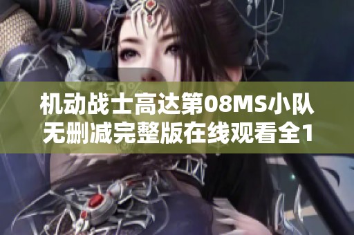 机动战士高达第08MS小队无删减完整版在线观看全11集精彩回顾