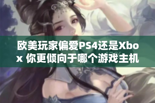 欧美玩家偏爱PS4还是Xbox 你更倾向于哪个游戏主机