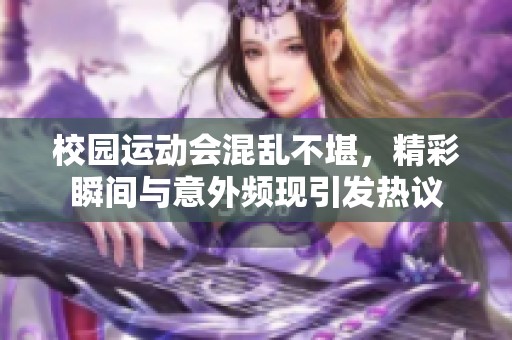 校园运动会混乱不堪，精彩瞬间与意外频现引发热议