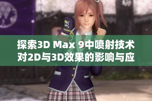 探索3D Max 9中喷射技术对2D与3D效果的影响与应用