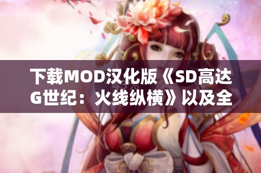 下载MOD汉化版《SD高达G世纪：火线纵横》以及全攻略秘籍合集