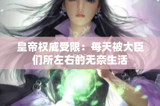 皇帝权威受限：每天被大臣们所左右的无奈生活