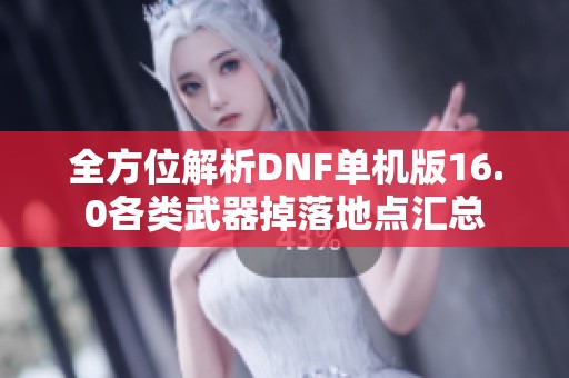 全方位解析DNF单机版16.0各类武器掉落地点汇总