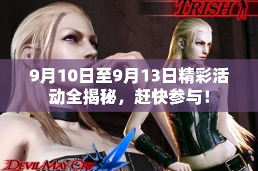 9月10日至9月13日精彩活动全揭秘，赶快参与！