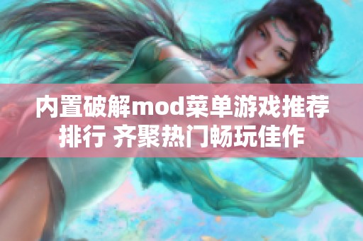 内置破解mod菜单游戏推荐排行 齐聚热门畅玩佳作