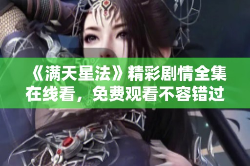 《满天星法》精彩剧情全集在线看，免费观看不容错过