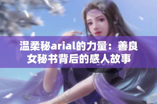 温柔秘arial的力量：善良女秘书背后的感人故事