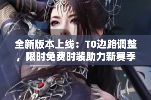 全新版本上线：T0边路调整，限时免费时装助力新赛季！