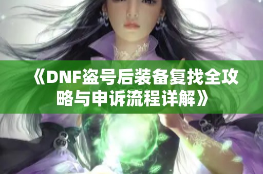 《DNF盗号后装备复找全攻略与申诉流程详解》