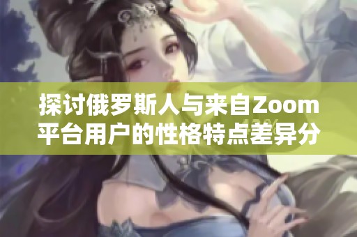 探讨俄罗斯人与来自Zoom平台用户的性格特点差异分析