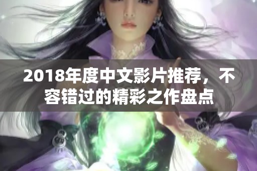 2018年度中文影片推荐，不容错过的精彩之作盘点