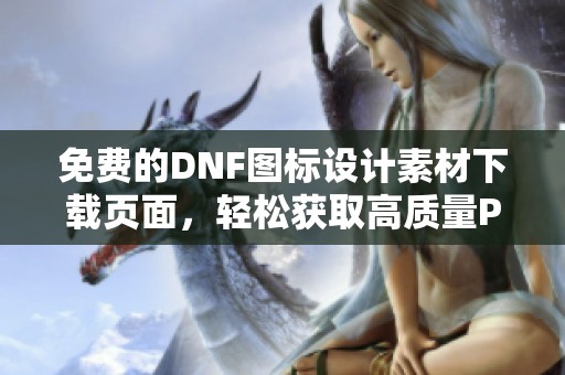 免费的DNF图标设计素材下载页面，轻松获取高质量PNG文件