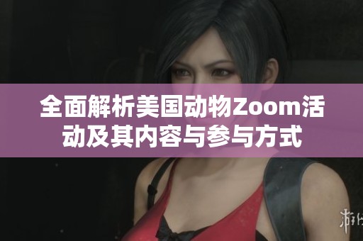 全面解析美国动物Zoom活动及其内容与参与方式