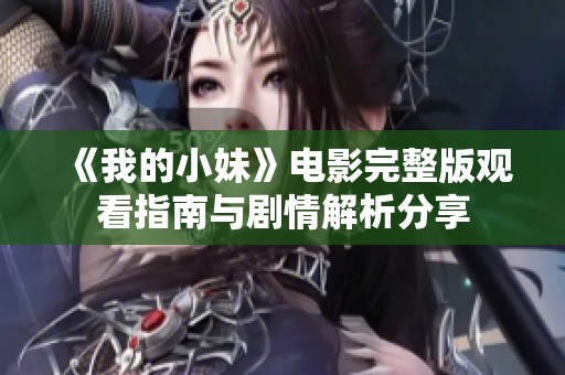 《我的小妹》电影完整版观看指南与剧情解析分享