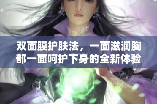 双面膜护肤法，一面滋润胸部一面呵护下身的全新体验