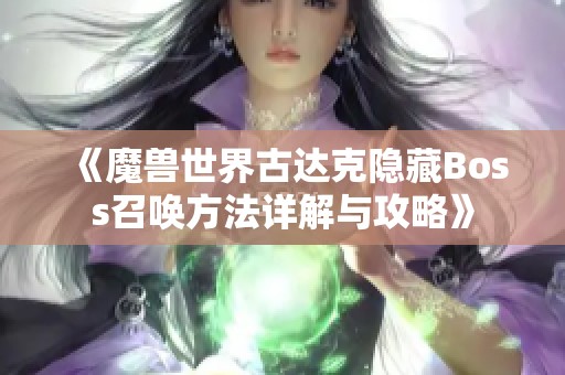 《魔兽世界古达克隐藏Boss召唤方法详解与攻略》