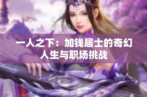 一人之下：加钱居士的奇幻人生与职场挑战