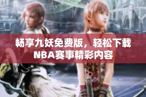 畅享九妖免费版，轻松下载NBA赛事精彩内容