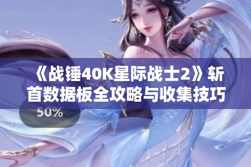 《战锤40K星际战士2》斩首数据板全攻略与收集技巧分享