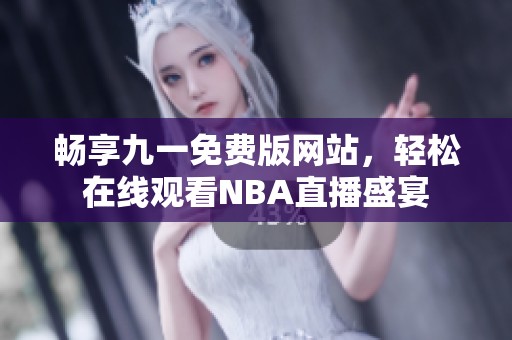 畅享九一免费版网站，轻松在线观看NBA直播盛宴