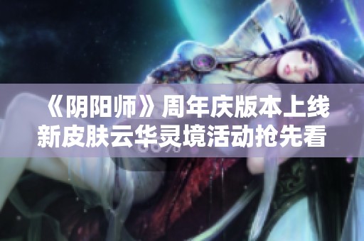 《阴阳师》周年庆版本上线新皮肤云华灵境活动抢先看