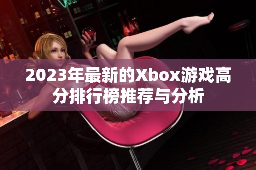 2023年最新的Xbox游戏高分排行榜推荐与分析