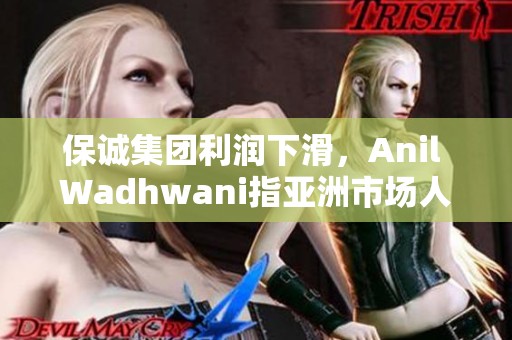 保诚集团利润下滑，Anil Wadhwani指亚洲市场人民币疲软成因