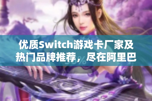 优质Switch游戏卡厂家及热门品牌推荐，尽在阿里巴巴