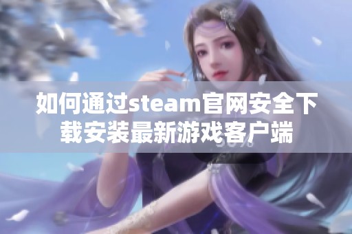 如何通过steam官网安全下载安装最新游戏客户端