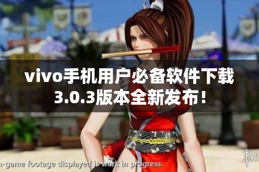 vivo手机用户必备软件下载3.0.3版本全新发布！