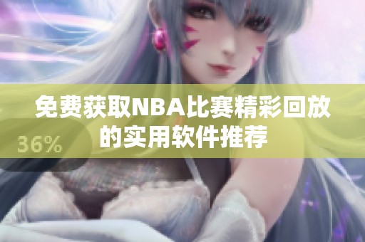 免费获取NBA比赛精彩回放的实用软件推荐