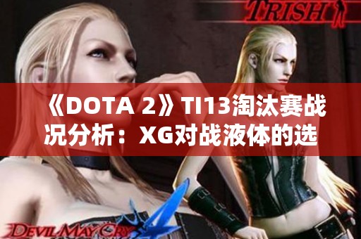 《DOTA 2》TI13淘汰赛战况分析：XG对战液体的选人策略探究