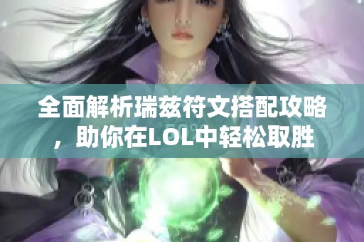 全面解析瑞兹符文搭配攻略，助你在LOL中轻松取胜