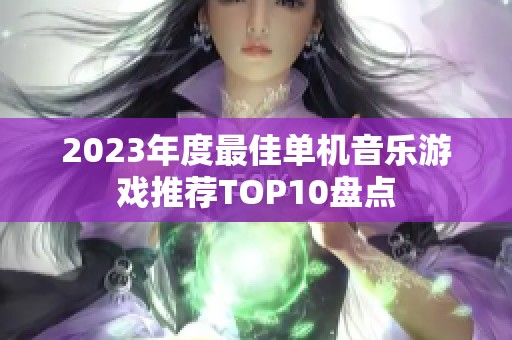 2023年度最佳单机音乐游戏推荐TOP10盘点