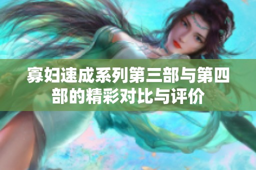 寡妇速成系列第三部与第四部的精彩对比与评价