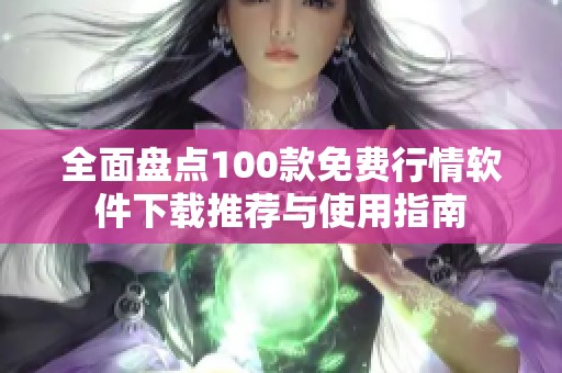 全面盘点100款免费行情软件下载推荐与使用指南