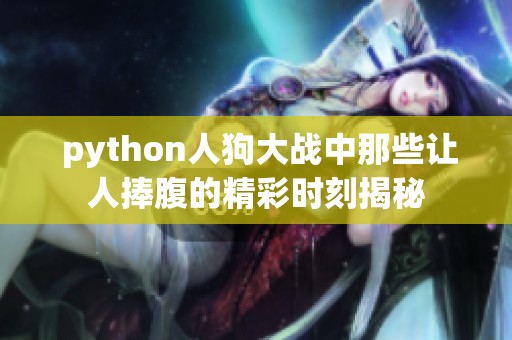  python人狗大战中那些让人捧腹的精彩时刻揭秘