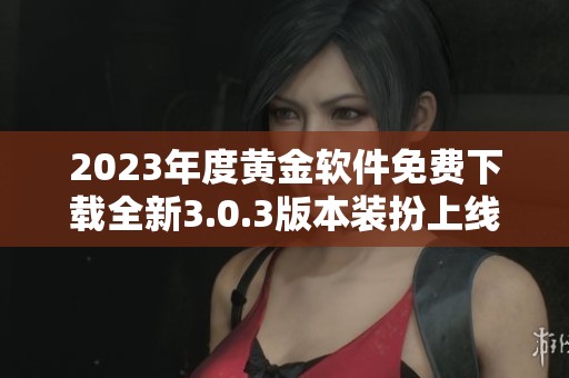 2023年度黄金软件免费下载全新3.0.3版本装扮上线