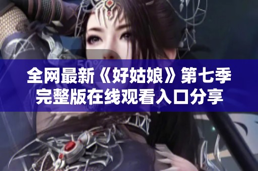 全网最新《好姑娘》第七季完整版在线观看入口分享